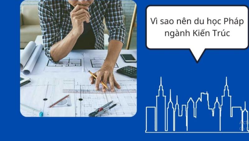 Những lý do nên chọn Du học Pháp ngành kiến trúc mỹ thuật